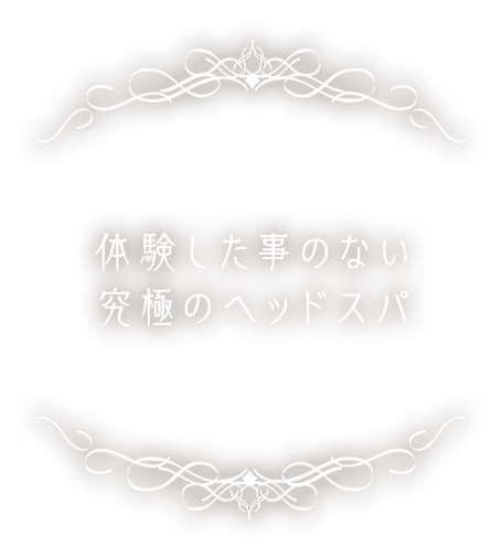 体験した事のない究極のヘッドスパ