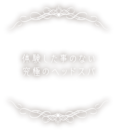 体験した事のない究極のヘッドスパ